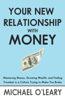 Paperback Your New Relationship With Money: Mastering Money, Growing Wealth, and Finding Freedom in a Culture Trying to Make You Broke Book