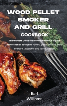 Hardcover Wood Pellet Smoker and Grill Cookbook: The ultimate guide to a perfect barbecue in your homestead or backyard. Poultry, game, fish and other seafood, Book