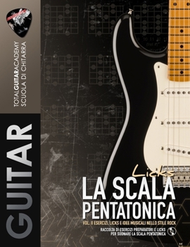 La Scala Pentatonica: Licks: VOL. II Esercizi, Licks e idee musicali nello stile Rock (TGA Teoria Base per Chitarra) (Italian Edition)