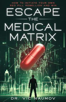 Escape the Medical Matrix: How to Initiate Your Own Red Pill Rebellion and WIN