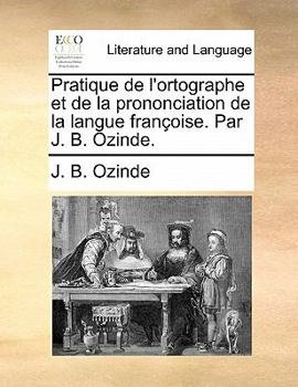 Paperback Pratique de L'Ortographe Et de La Prononciation de La Langue Francoise. Par J. B. Ozinde. Book