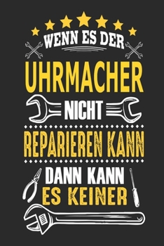 Wenn es der Uhrmacher her nicht reparieren kann dann kann es keiner: Notizbuch, Geschenk Buch mit 110 linierten Seiten (German Edition)