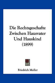 Paperback Die Rechtsgeschafte Zwischen Hausvater Und Hauskind (1899) [German] Book