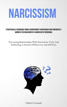 Paperback Narcissism: Strategically Disengage From A Codependent Partnership And Confidently Address The Behaviors Of A Narcissistic Individ Book