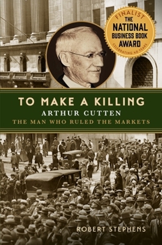 Hardcover To Make a Killing: Arthur Cutten, the Man Who Ruled the Markets Book