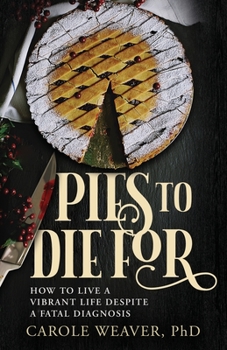 Paperback Pies to Die For: How to Live a Vibrant Life Despite a Fatal Diagnosis Book