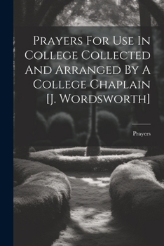 Paperback Prayers For Use In College Collected And Arranged By A College Chaplain [j. Wordsworth] Book