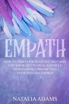 Paperback Empath: How to Find Your Sensitive Self and Use Your Gift to Heal and Help Others While Protecting Your Positive Energy Book