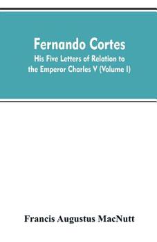 Paperback Fernando Cortes: his five letters of relation to the Emperor Charles V (Volume I) Book