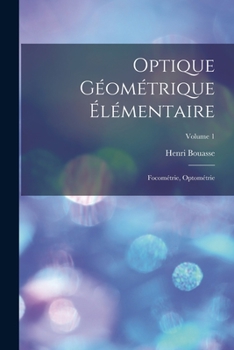 Optique G�om�trique �l�mentaire: Focom�trie, Optom�trie; Volume 1