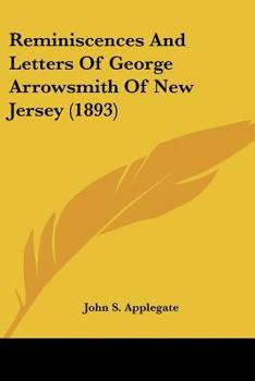 Reminiscences and Letters of George Arrowsmith of New Jersey (Classic Reprint)