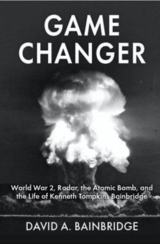 Paperback Game Changer: World War 2, Radar, the Atomic Bomb, and the Life of Kenneth Tompkins Bainbridge Book