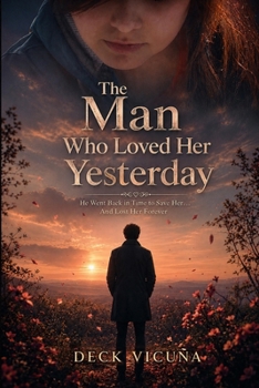 Paperback The Man Who Loved Her Yesterday: He Went Back in Time to Save Her... And Lost Her Forever Book