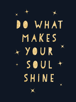 Hardcover Do What Makes Your Soul Shine: Inspiring Quotes to Help You Live Your Best Life Book