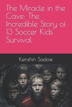 The Miracle in the Cave: The Incredible Story of 13 Soccer Kids' Survival