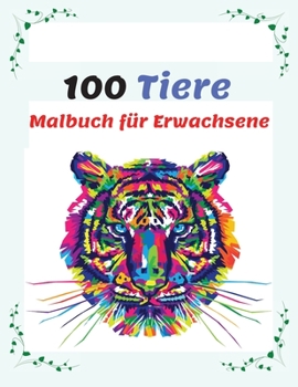 100 Tiere Malbuch f�r Erwachsene: Stressabbauende Designs zum Ausmalen, Anti-Stress Mandala-Tieren Malbuch mit Elefanten, Tiger, Katzen