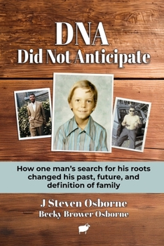 DNA - Did Not Anticipate: How one man’s search for his roots changed his past, future, and definition of family
