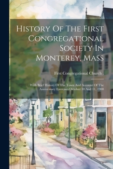 Paperback History Of The First Congregational Society In Monterey, Mass: With Brief History Of The Town And Account Of The Anniversary Exercises October 10 And [Afrikaans] Book