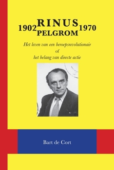 Paperback Rinus Pelgrom 1902-1970: Het leven van een beroepsrevolutionair of het belang van directe actie [Dutch] Book