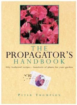 Paperback The Propagator's Handbook: Fifty Foolproof Recipes--Hundreds of Plants for Your Garden Book