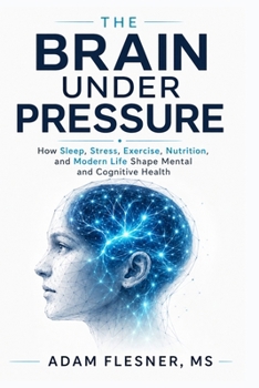 The Brain Under Pressure: How Sleep, Stress, Exercise, Nutrition, and Modern Life Shape Mental and Cognitive Health