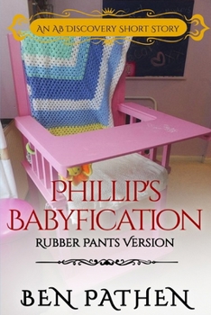 Phillip's Babyfication (Rubber Pants Version): An ABDL/Regression/Nappy story