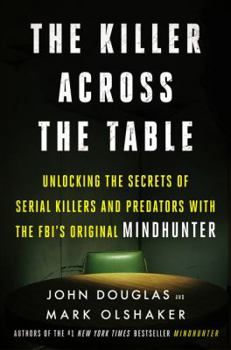 Hardcover The Killer Across the Table: Unlocking the Secrets of Serial Killers and Predators with the Fbi's Original Mindhunter Book
