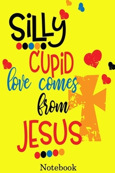 Paperback Silly cupid love comes from Jesus Notebook: Valentine's Day Notebook Journal Perfect Gift Idea for Girlfriend or Boyfriend and with the Person You Lov Book