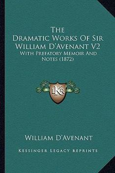 Paperback The Dramatic Works of Sir William D'Avenant V2: With Prefatory Memoir and Notes (1872) Book