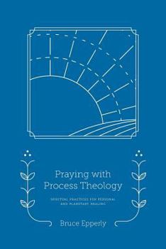 Paperback Praying with Process Theology: Spiritual Practices for Personal and Planetary Healing Book