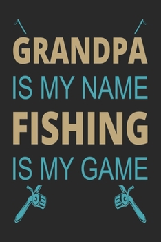 Paperback Grandpa is my name fishing is my game: Fishing Log Book for kids and men, 120 pages notebook where you can note your daily fishing experience, memorie Book