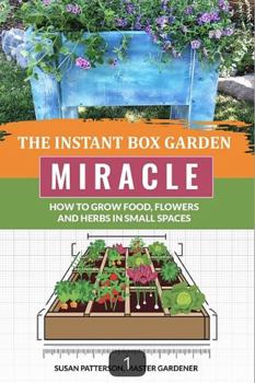 Paperback The Instant Box Garden Miracle - How to Grow Food, Flowers, and Herbs in Small Spaces Book