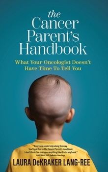 The Cancer Parent's Handbook: What Your Oncologist Doesn't Have Time To Tell You