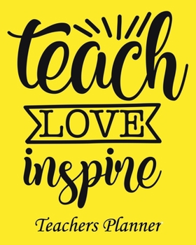 Teach Love Inspire Teachers Planner: Daily, Weekly and Monthly Teacher Planner | Academic Year Lesson Plan and Record Book Teacher Agenda For Class ... (2020-2021 Lesson Plan Books for Teachers)