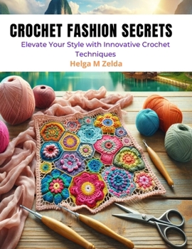 Paperback Crochet Fashion Secrets: Elevate Your Style with Innovative Crochet Techniques Book