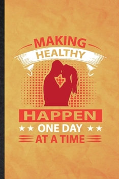 Making Healthy Happen One Day at a Time: Funny Blank Lined Positive Motivation Notebook/ Journal, Graduation Appreciation Gratitude Thank You Souvenir Gag Gift, Superb Graphic 110 Pages