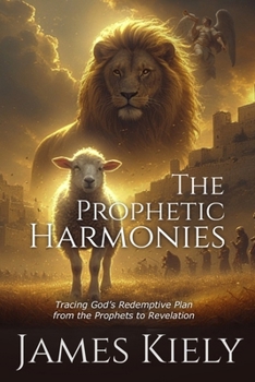 The Prophetic Harmonies: Tracing God's Redemptive Plan from the Prophets to Revelation