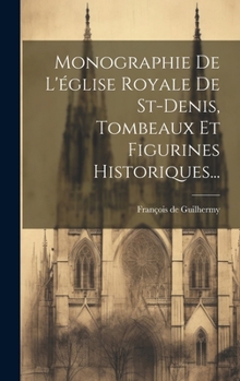 Hardcover Monographie De L'église Royale De St-denis, Tombeaux Et Figurines Historiques... [French] Book