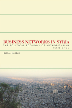 Hardcover Business Networks in Syria: The Political Economy of Authoritarian Resilience Book