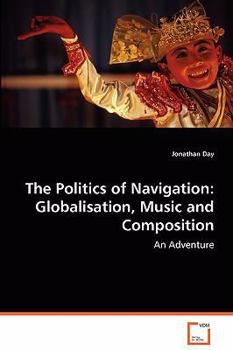 Paperback The Politics of Navigation: Globalisation, Music and Composition Book