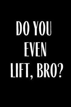 Do You Even Lift Bro?: Food, Fitness  And Weight Loss Journal Tracker, Workout , Meal Planner, Shopping List Progress Tracker Log Daily Affirmations ... Gift for Mom Wife Husband Dad Brother Sister