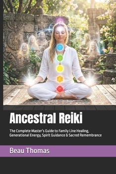 Ancestral Reiki: The Complete Master’s Guide to Family Line Healing, Generational Energy, Spirit Guidance & Sacred Remembrance