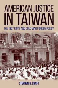 Hardcover American Justice in Taiwan: The 1957 Riots and Cold War Foreign Policy Book