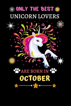 Only The Best Unicorn Lovers Are Born In October: Blank Lined Notebook Journal, Unicorn Notebook Journal For Men Women And Kids, Gifts For Unicorn Lovers