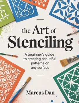 Paperback The Art of Stenciling: A Beginner's Guide to Creating Beautiful Patterns on Any Surface Book