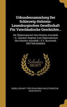 Hardcover Urkundensammlung Der Schleswig-Holstein-Lauenburgischen Gesellschaft Für Vaterländische Geschichte...: Bd. [Diplomatarium Des Klosters Arensbök / A. J [German] Book
