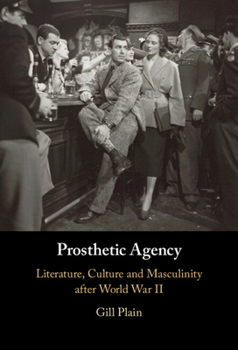 Hardcover Prosthetic Agency: Literature, Culture and Masculinity After World War II Book