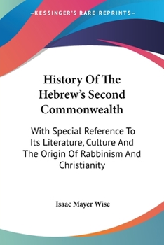 Paperback History Of The Hebrew's Second Commonwealth: With Special Reference To Its Literature, Culture And The Origin Of Rabbinism And Christianity Book