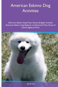 American Eskimo Dog Activities American Eskimo Dog Tricks, Games & Agility. Includes: American Eskimo Dog Beginner to Advanced Tricks, Series of Games, Agility and More
