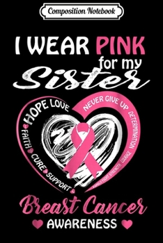 Composition Notebook: I Wear Pink For My Sister Breast Cancer Awareness  Journal/Notebook Blank Lined Ruled 6x9 100 Pages